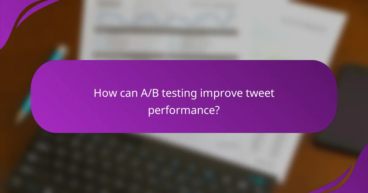 How can A/B testing improve tweet performance?
