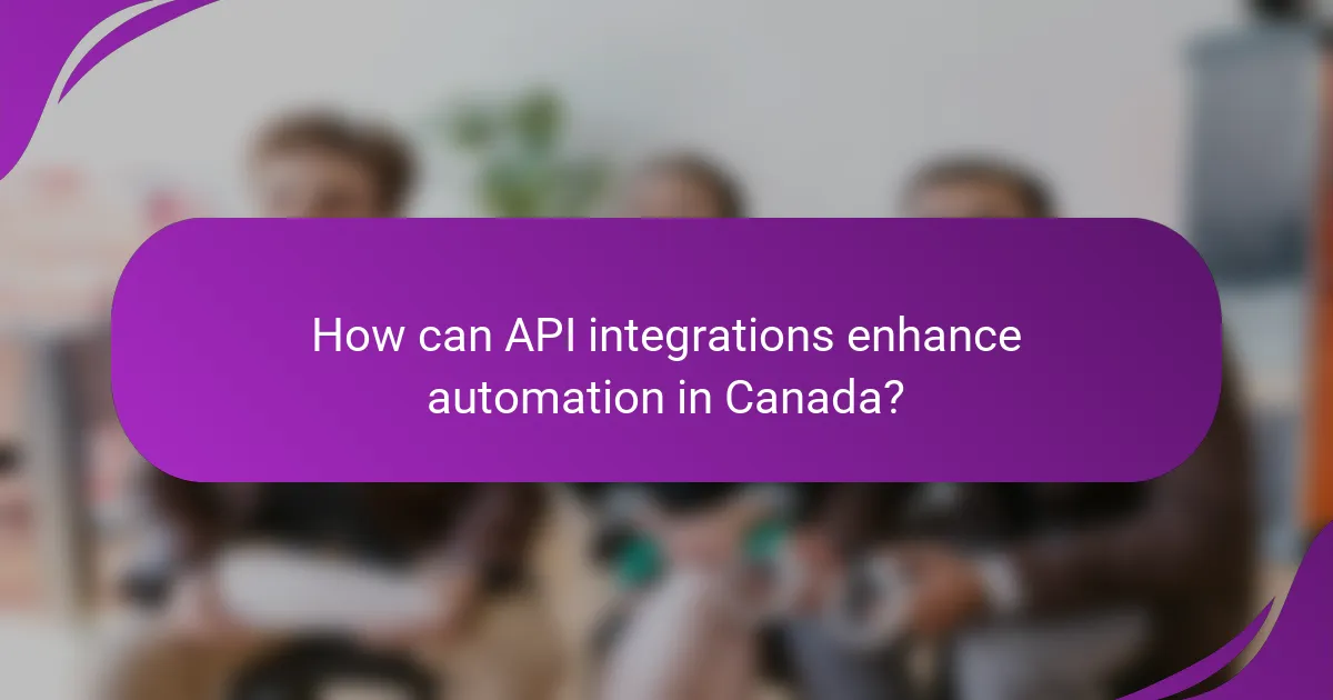 How can API integrations enhance automation in Canada?