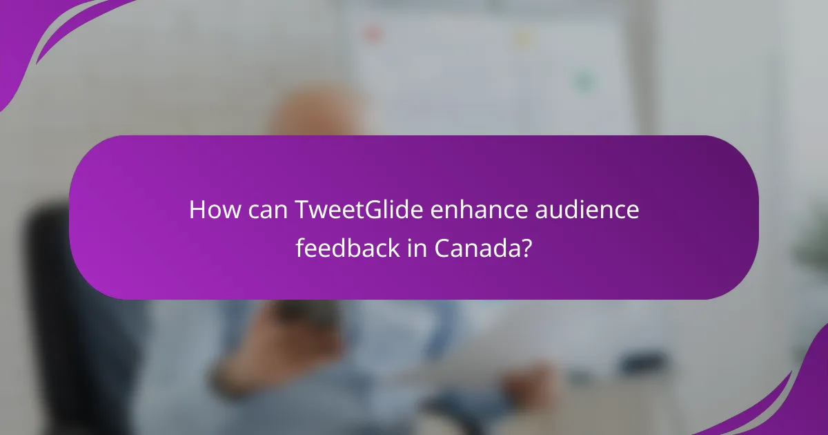 How can TweetGlide enhance audience feedback in Canada?