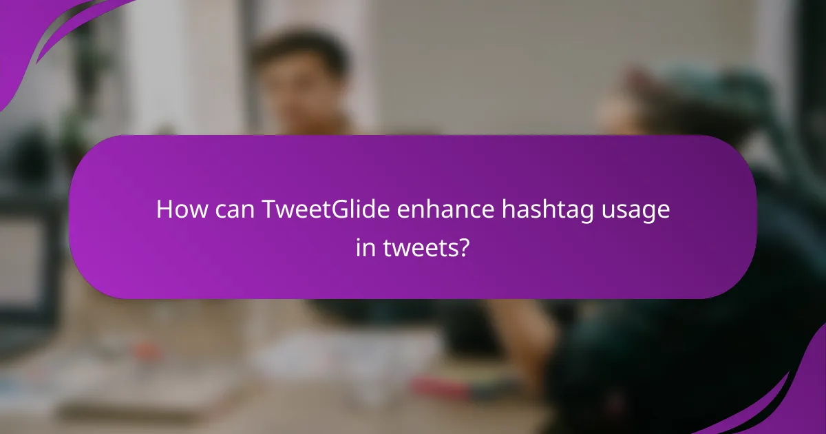 How can TweetGlide enhance hashtag usage in tweets?