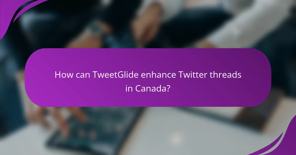 How can TweetGlide enhance Twitter threads in Canada?