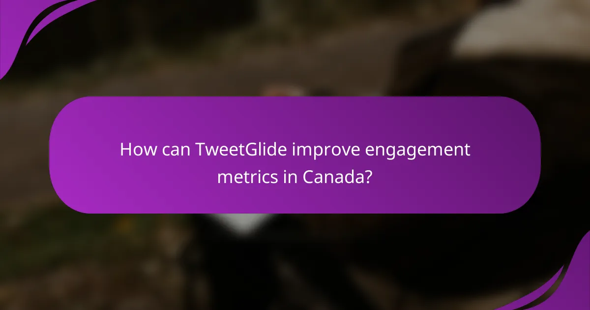 How can TweetGlide improve engagement metrics in Canada?