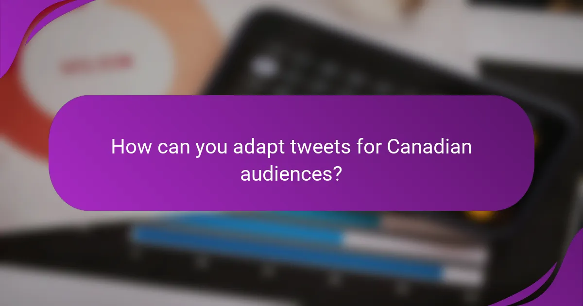 How can you adapt tweets for Canadian audiences?