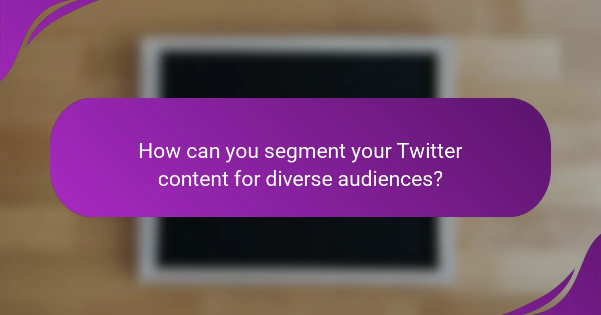 How can you segment your Twitter content for diverse audiences?