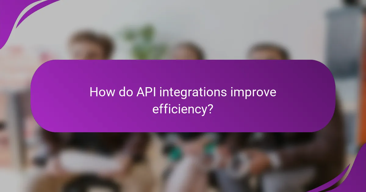 How do API integrations improve efficiency?