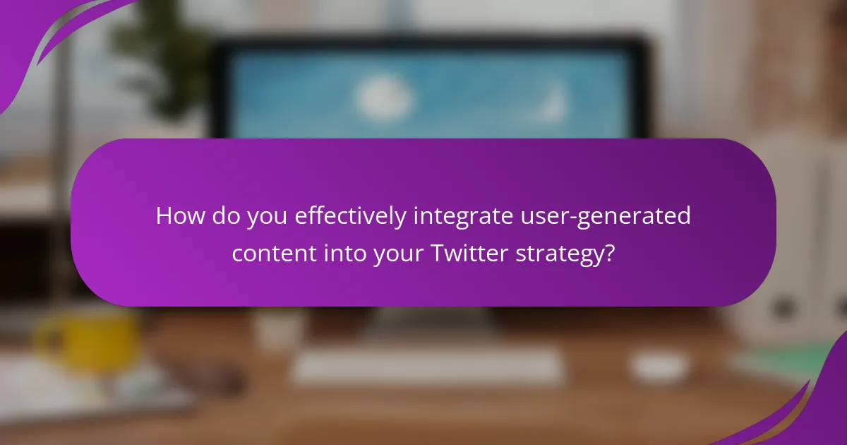 How do you effectively integrate user-generated content into your Twitter strategy?