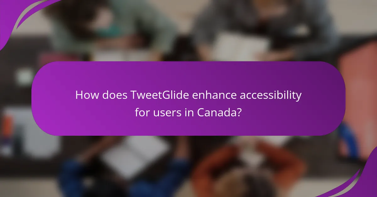 How does TweetGlide enhance accessibility for users in Canada?