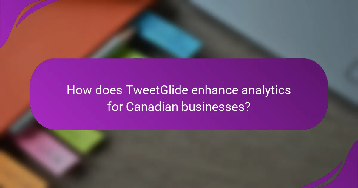 How does TweetGlide enhance analytics for Canadian businesses?
