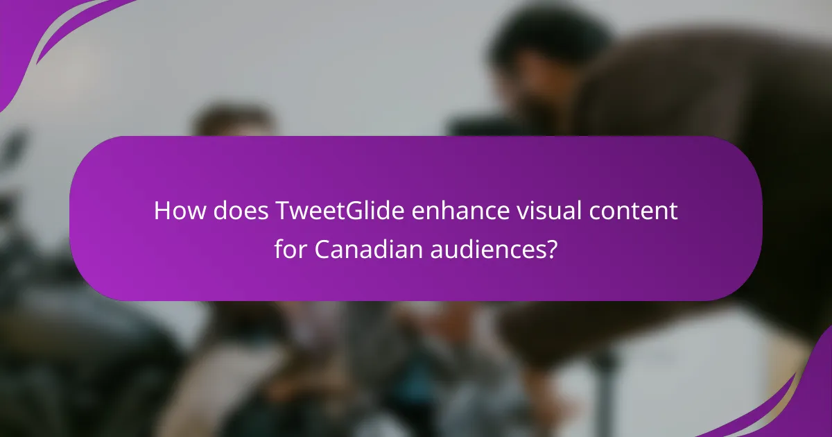 How does TweetGlide enhance visual content for Canadian audiences?