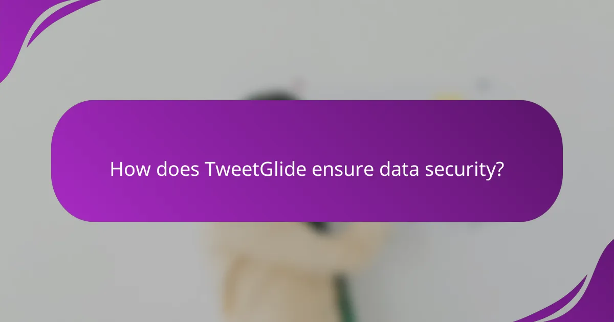 How does TweetGlide ensure data security?