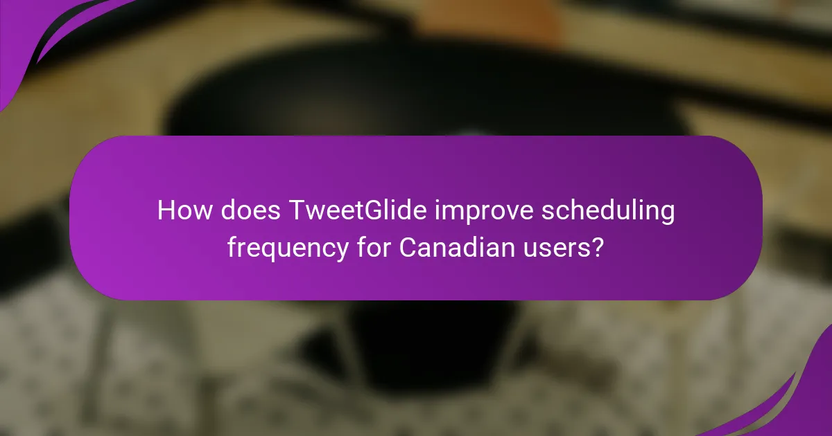 How does TweetGlide improve scheduling frequency for Canadian users?