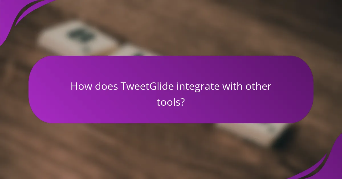 How does TweetGlide integrate with other tools?