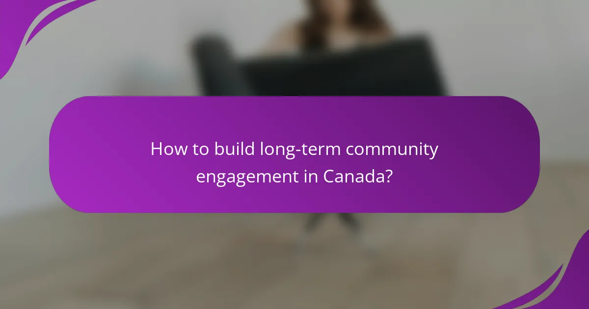 How to build long-term community engagement in Canada?
