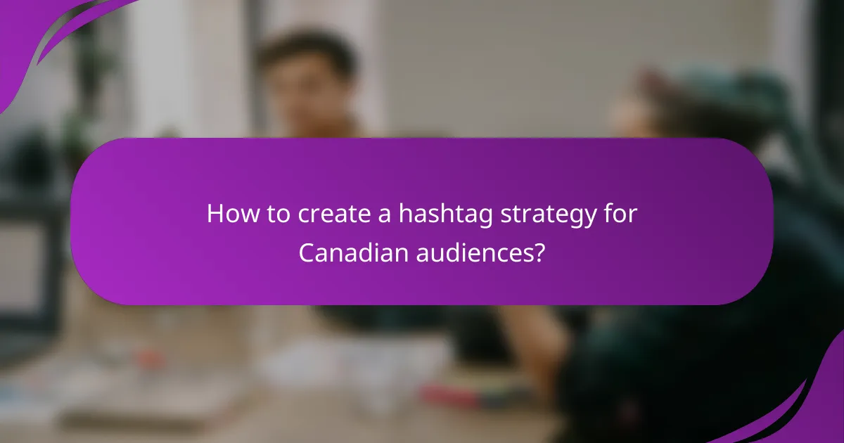 How to create a hashtag strategy for Canadian audiences?
