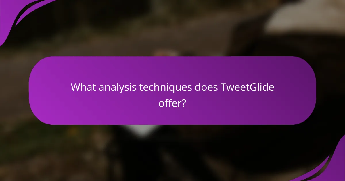 What analysis techniques does TweetGlide offer?