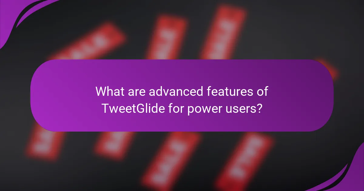What are advanced features of TweetGlide for power users?