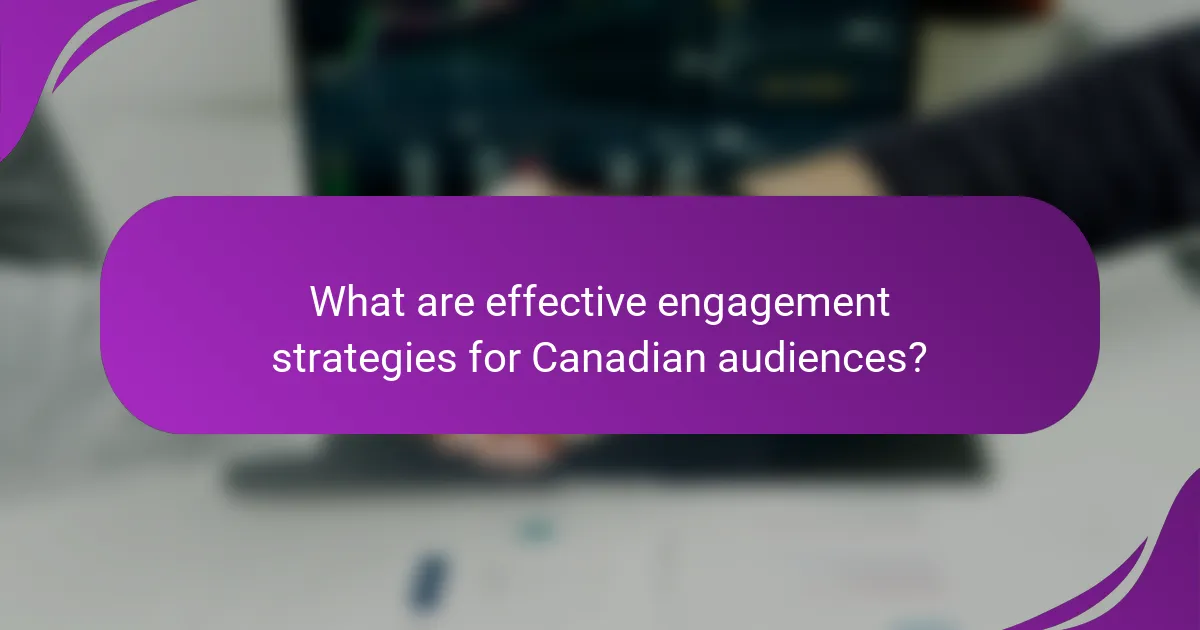 What are effective engagement strategies for Canadian audiences?