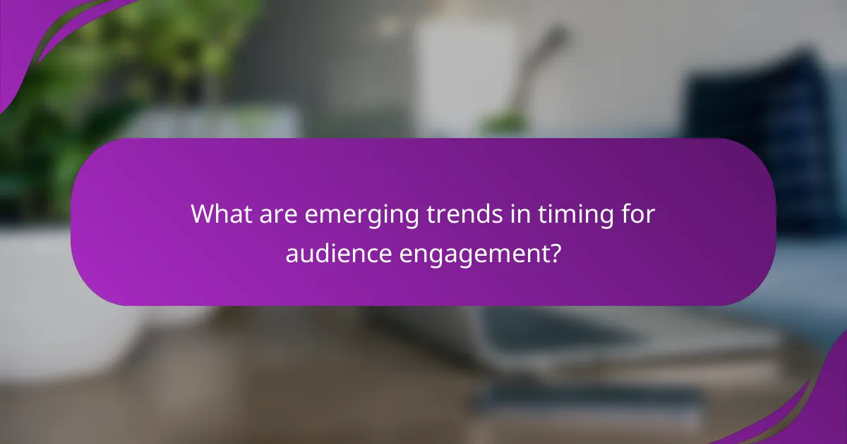 What are emerging trends in timing for audience engagement?