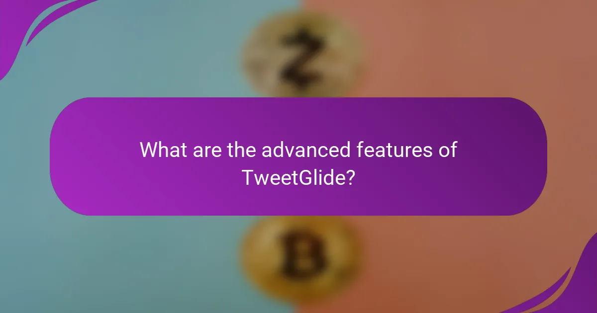 What are the advanced features of TweetGlide?