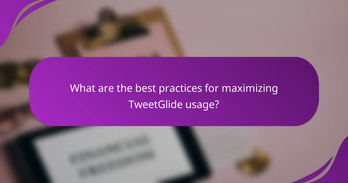 What are the best practices for maximizing TweetGlide usage?