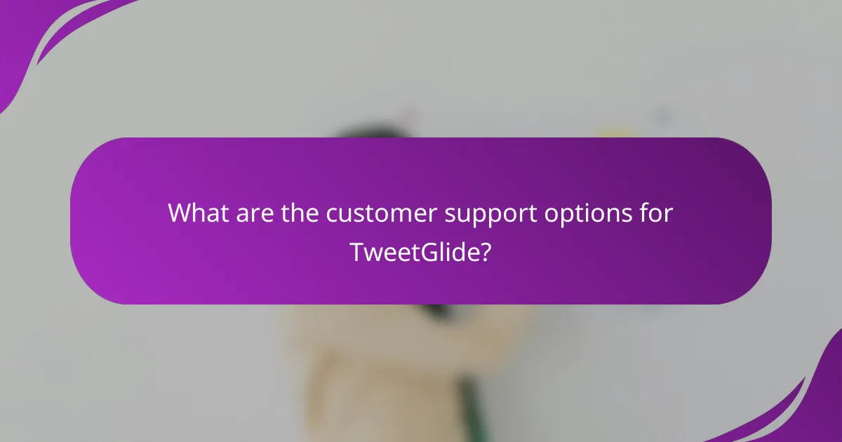 What are the customer support options for TweetGlide?