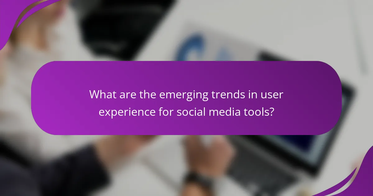 What are the emerging trends in user experience for social media tools?