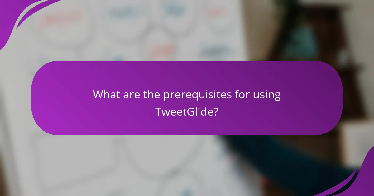 What are the prerequisites for using TweetGlide?