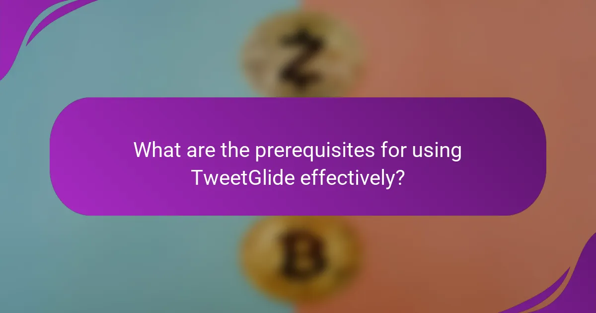 What are the prerequisites for using TweetGlide effectively?