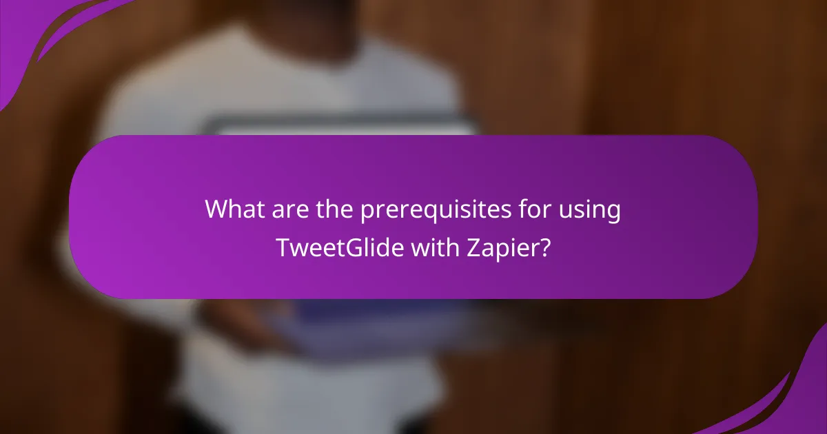 What are the prerequisites for using TweetGlide with Zapier?