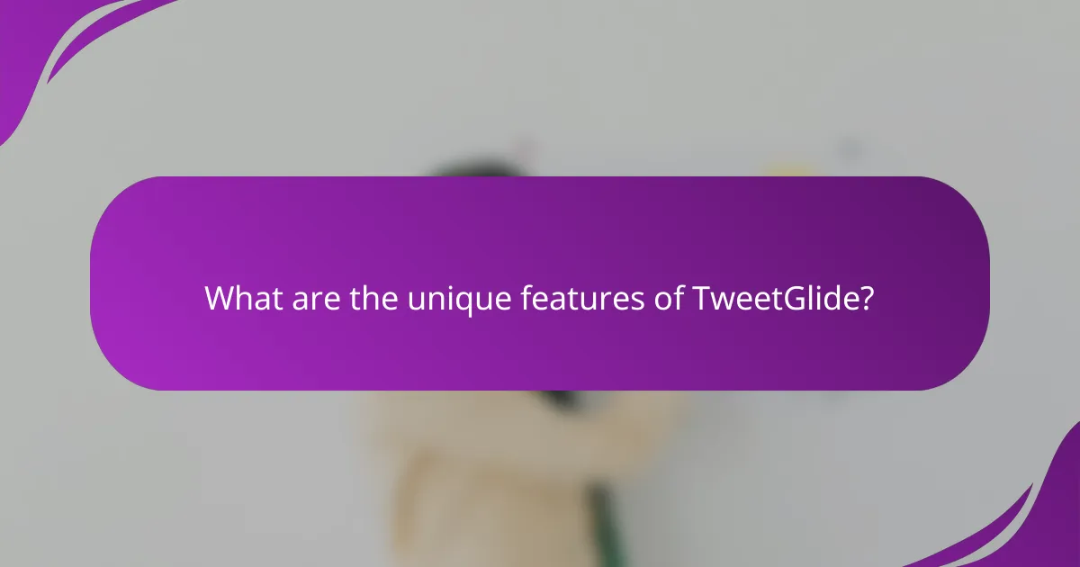 What are the unique features of TweetGlide?