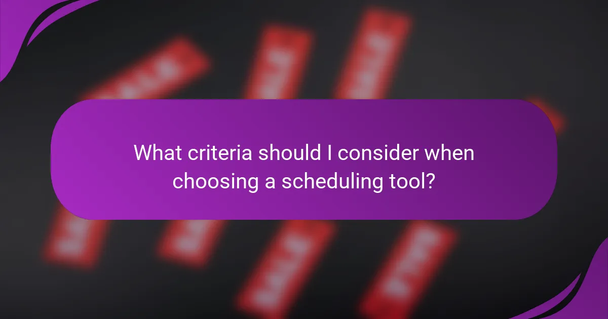 What criteria should I consider when choosing a scheduling tool?