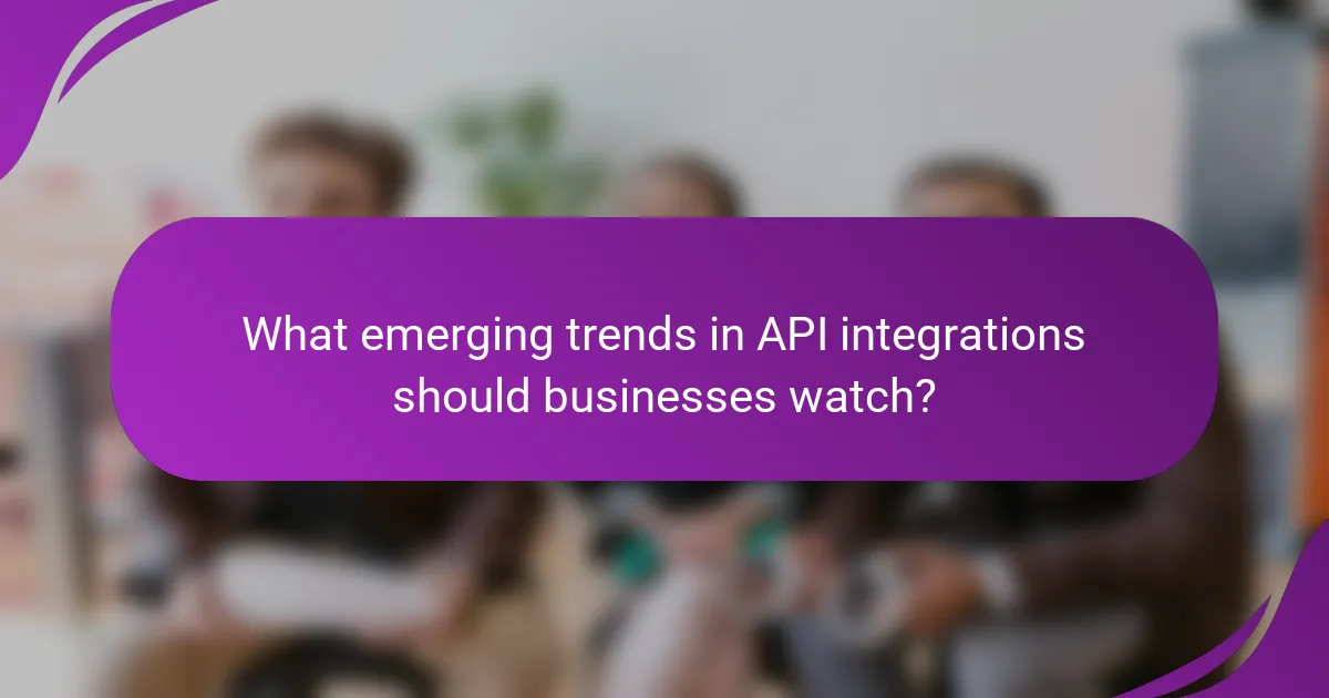 What emerging trends in API integrations should businesses watch?