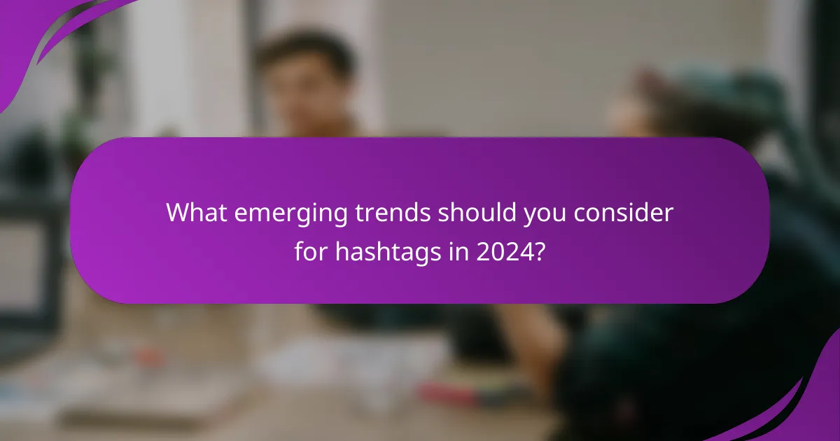 What emerging trends should you consider for hashtags in 2024?
