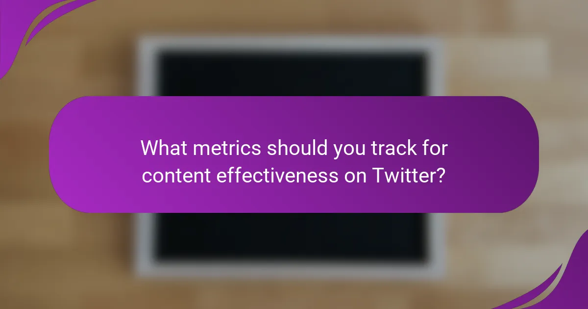 What metrics should you track for content effectiveness on Twitter?