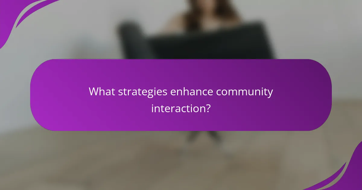 What strategies enhance community interaction?