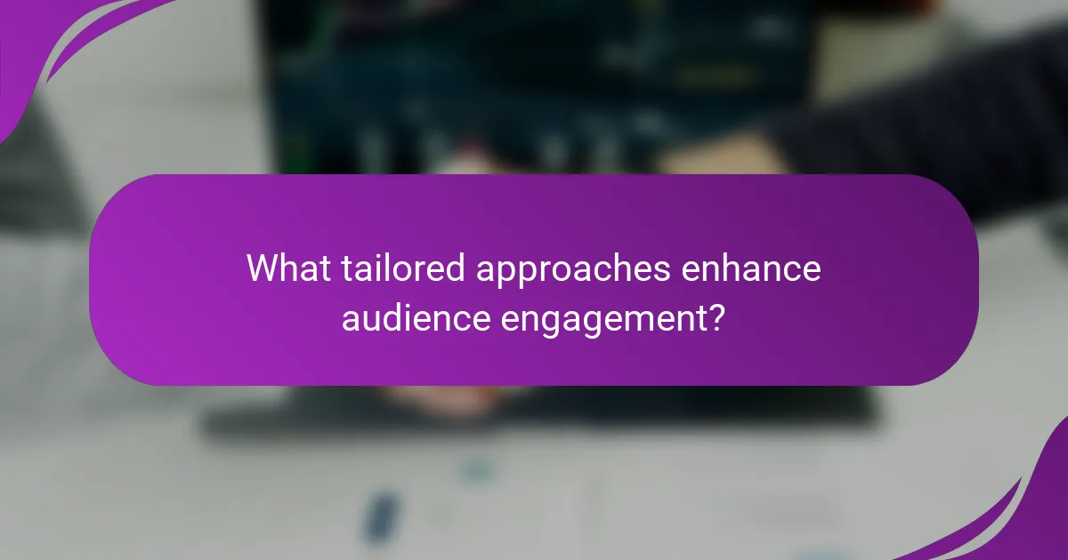 What tailored approaches enhance audience engagement?