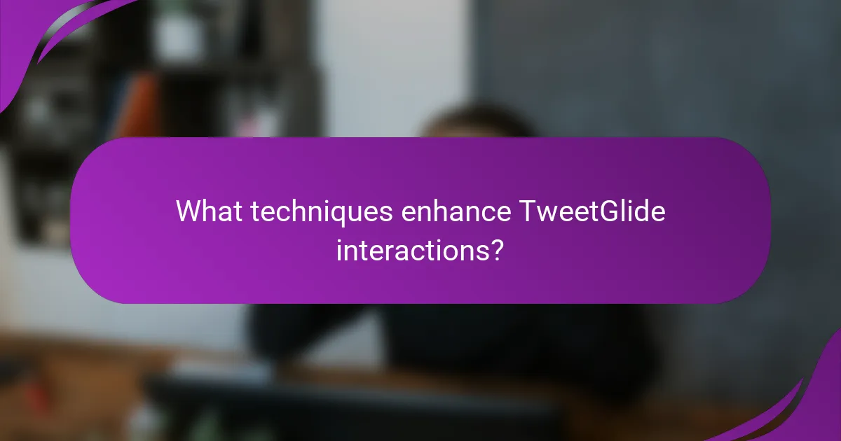 What techniques enhance TweetGlide interactions?