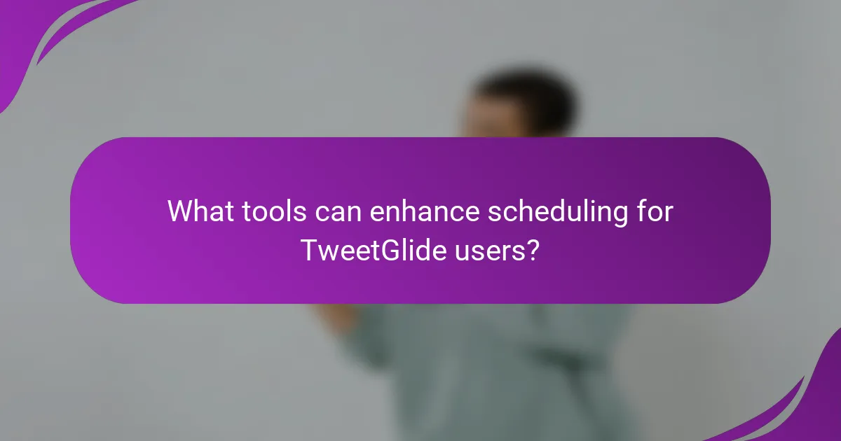 What tools can enhance scheduling for TweetGlide users?