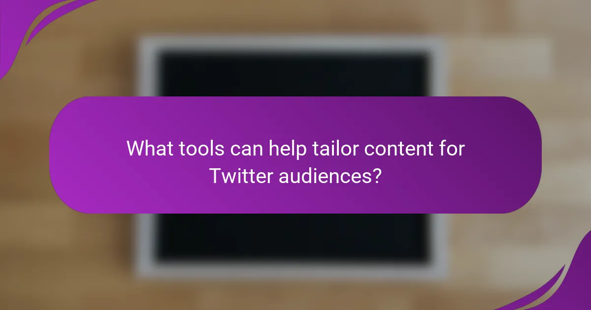 What tools can help tailor content for Twitter audiences?