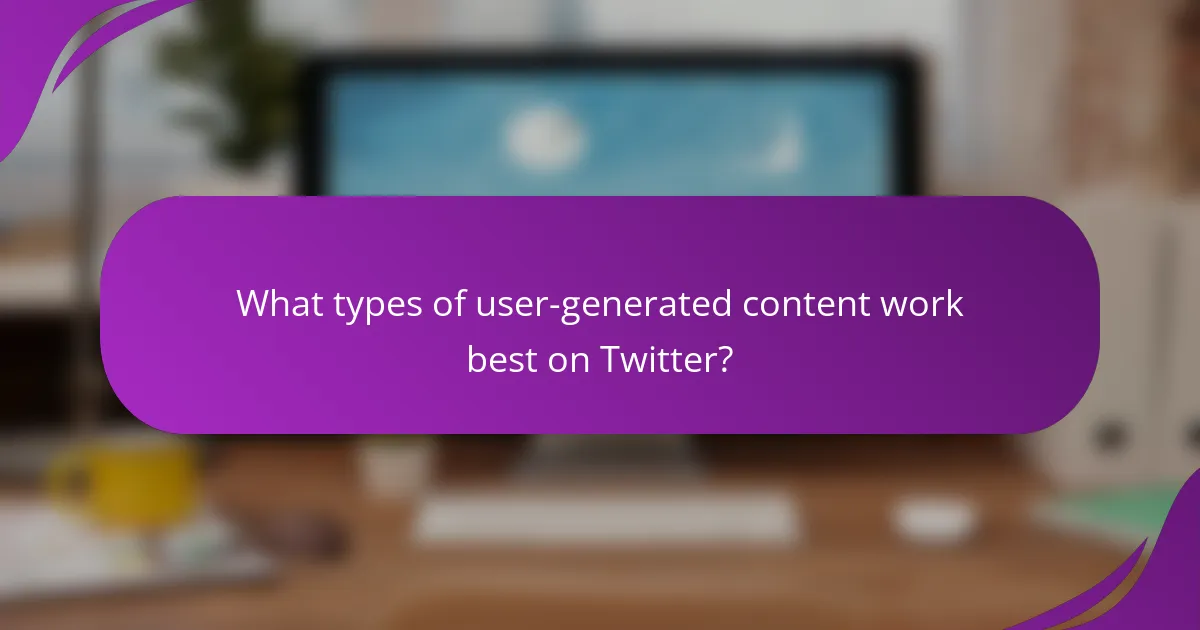 What types of user-generated content work best on Twitter?