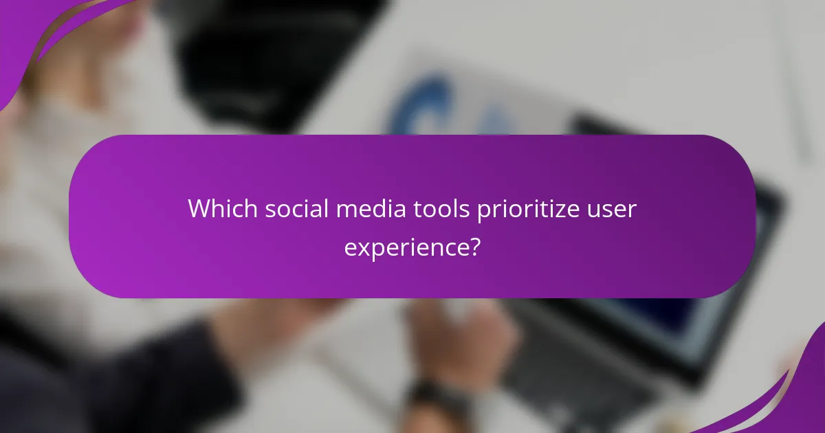 Which social media tools prioritize user experience?