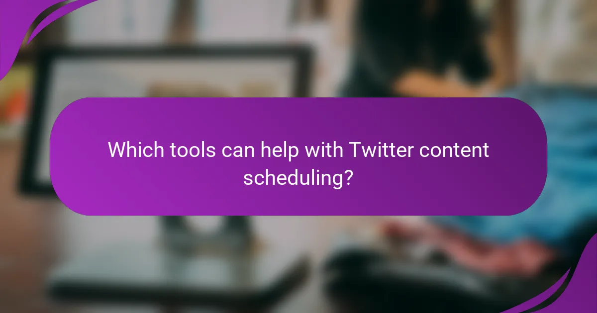 Which tools can help with Twitter content scheduling?